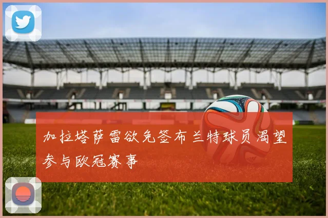加拉塔萨雷欲免签布兰特球员渴望参与欧冠赛事