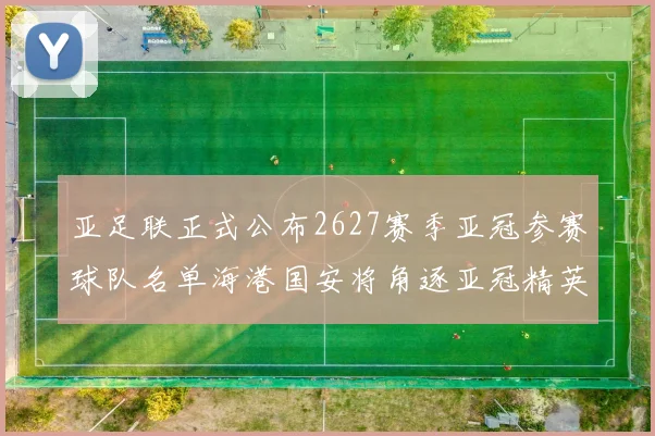 亚足联正式公布2627赛季亚冠参赛球队名单海港国安将角逐亚冠精英联赛
